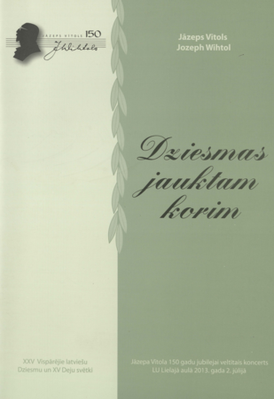 Dziesmas jauktam korim : XXV Vispārējie latviešu Dziesmu un XV Deju svētki : Jāzepa Vītola 150 gadu jubilejai veltītais koncerts LU Lielajā aulā 2013. gada 2. jūlijā