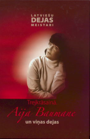 Trejkrāsainā. Aija Baumane un viņas dejas /[sastādītāja Maruta Alpa]