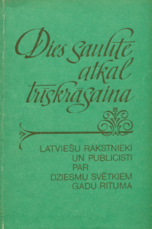 Dies saulīte atkal trīskrāsaina-- :latviešu rakstnieki un publicisti par dziesmu svētkiem gadu ritumā